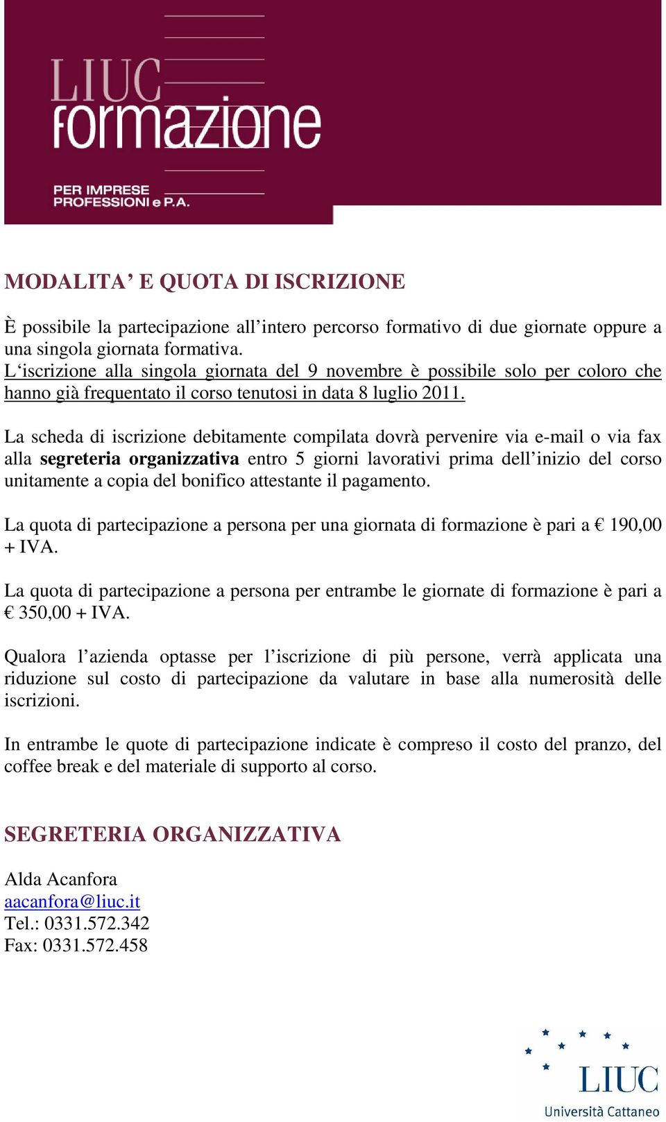 La scheda di iscrizione debitamente compilata dovrà pervenire via e-mail o via fax alla segreteria organizzativa entro 5 giorni lavorativi prima dell inizio del corso unitamente a copia del bonifico