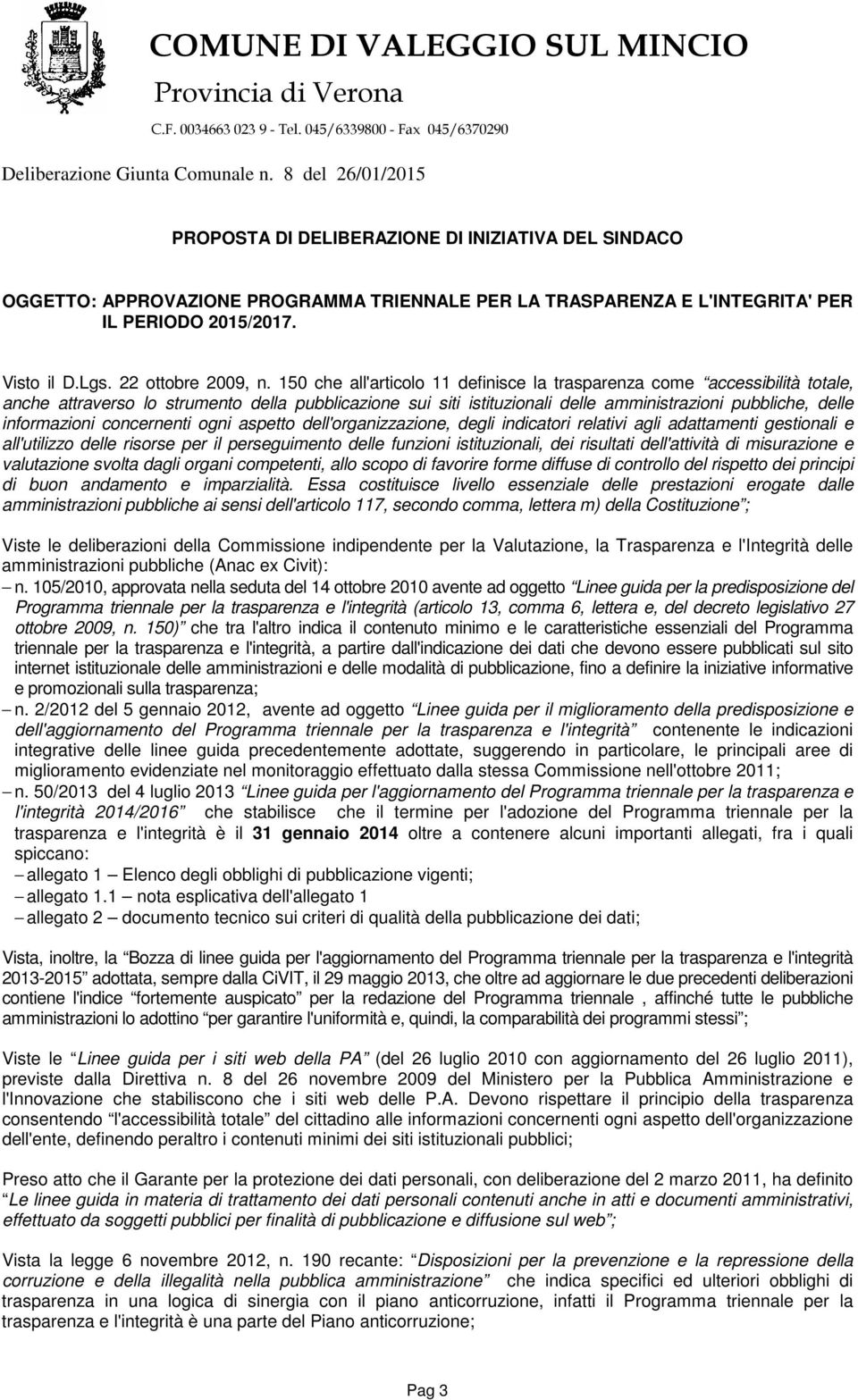 informazioni concernenti ogni aspetto dell'organizzazione, degli indicatori relativi agli adattamenti gestionali e all'utilizzo delle risorse per il perseguimento delle funzioni istituzionali, dei