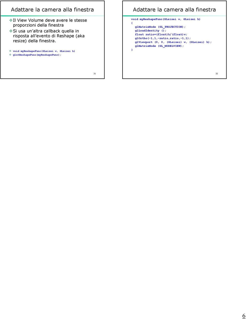 void myreshapefunc(glsizei w, GLsizei h) glutreshapefunc(myreshapefunc); Adattare la camera alla finestra void myreshapefunc(glsizei