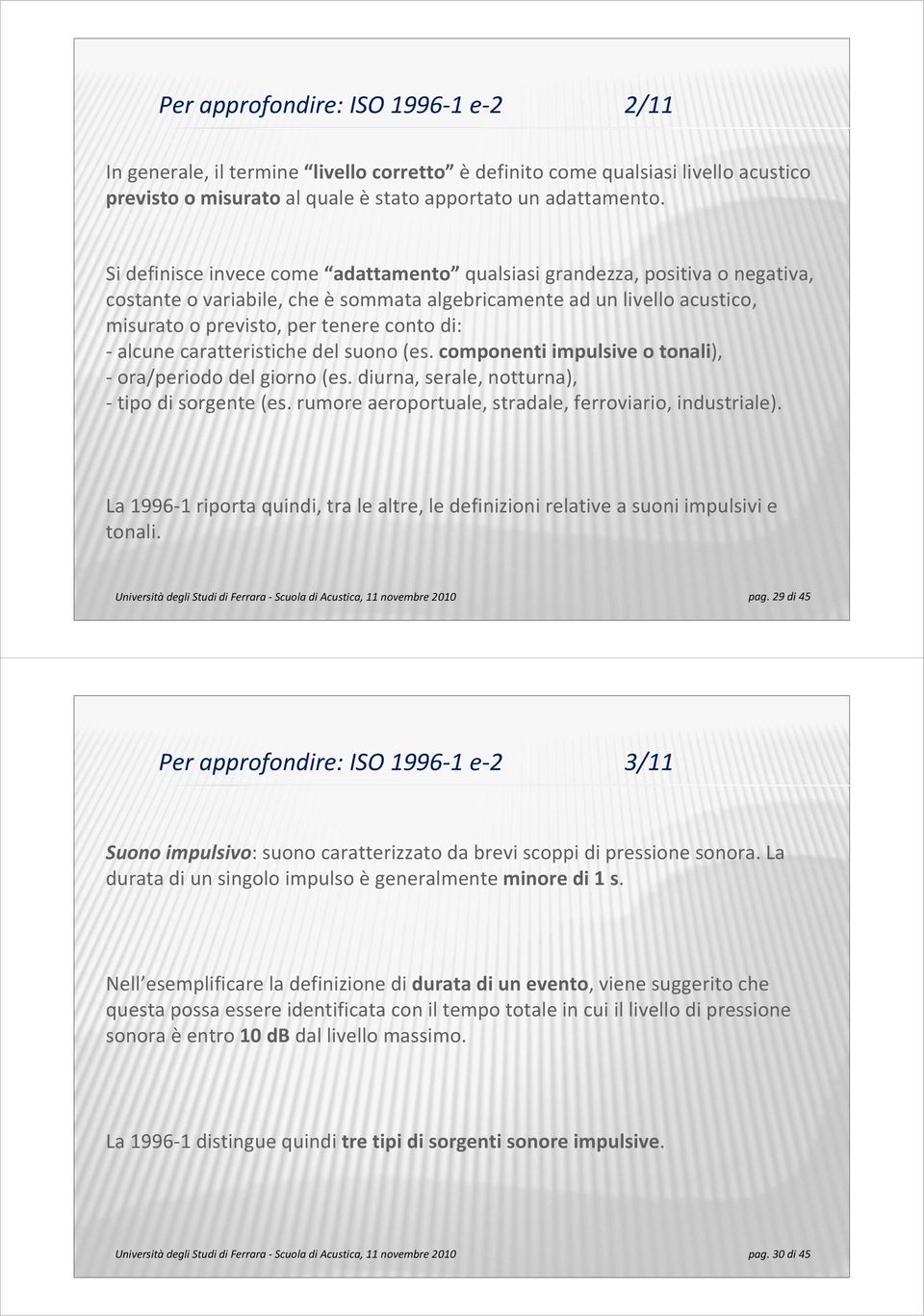 alcune caratteristiche del suono (es. componenti impulsive o tonali), ora/periodo del giorno (es. diurna, serale, notturna), tipo di sorgente (es.