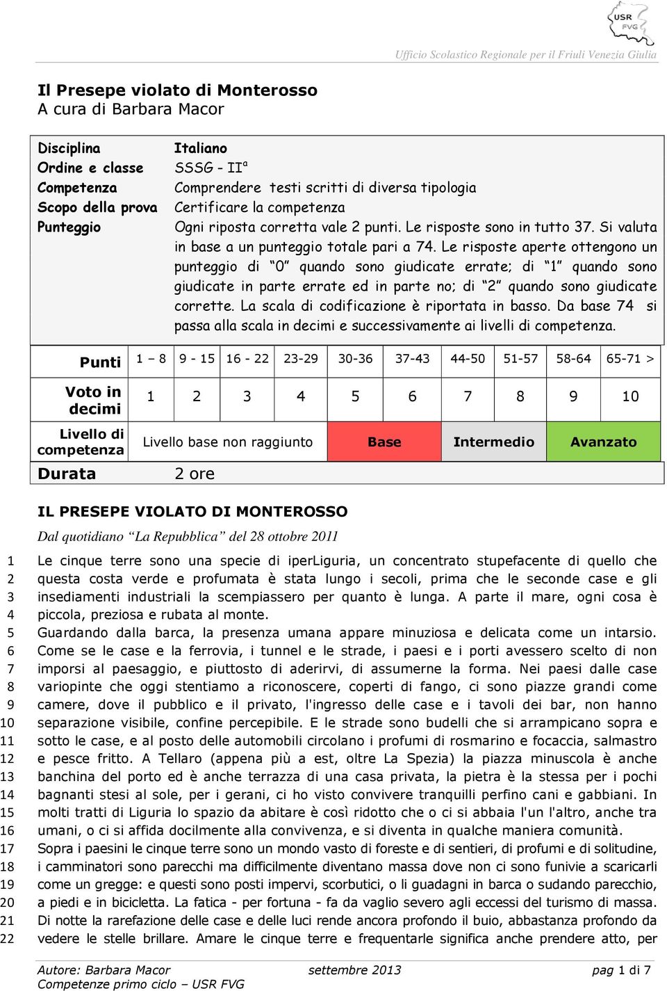 Le rispste aperte ttengn un punteggi di 0 quand sn giudicate errate; di 1 quand sn giudicate in parte errate ed in parte n; di 2 quand sn giudicate crrette. La scala di cdificazine è riprtata in bass.