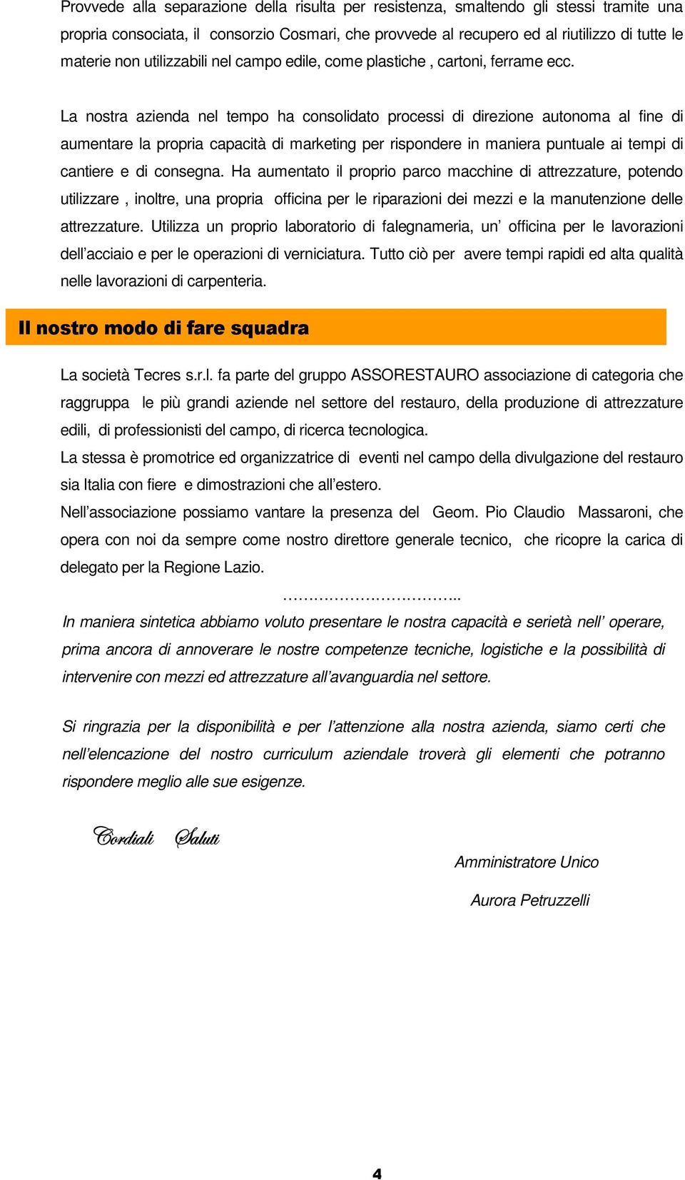 La nostra azienda nel tempo ha consolidato processi di direzione autonoma al fine di aumentare la propria capacità di marketing per rispondere in maniera puntuale ai tempi di cantiere e di consegna.