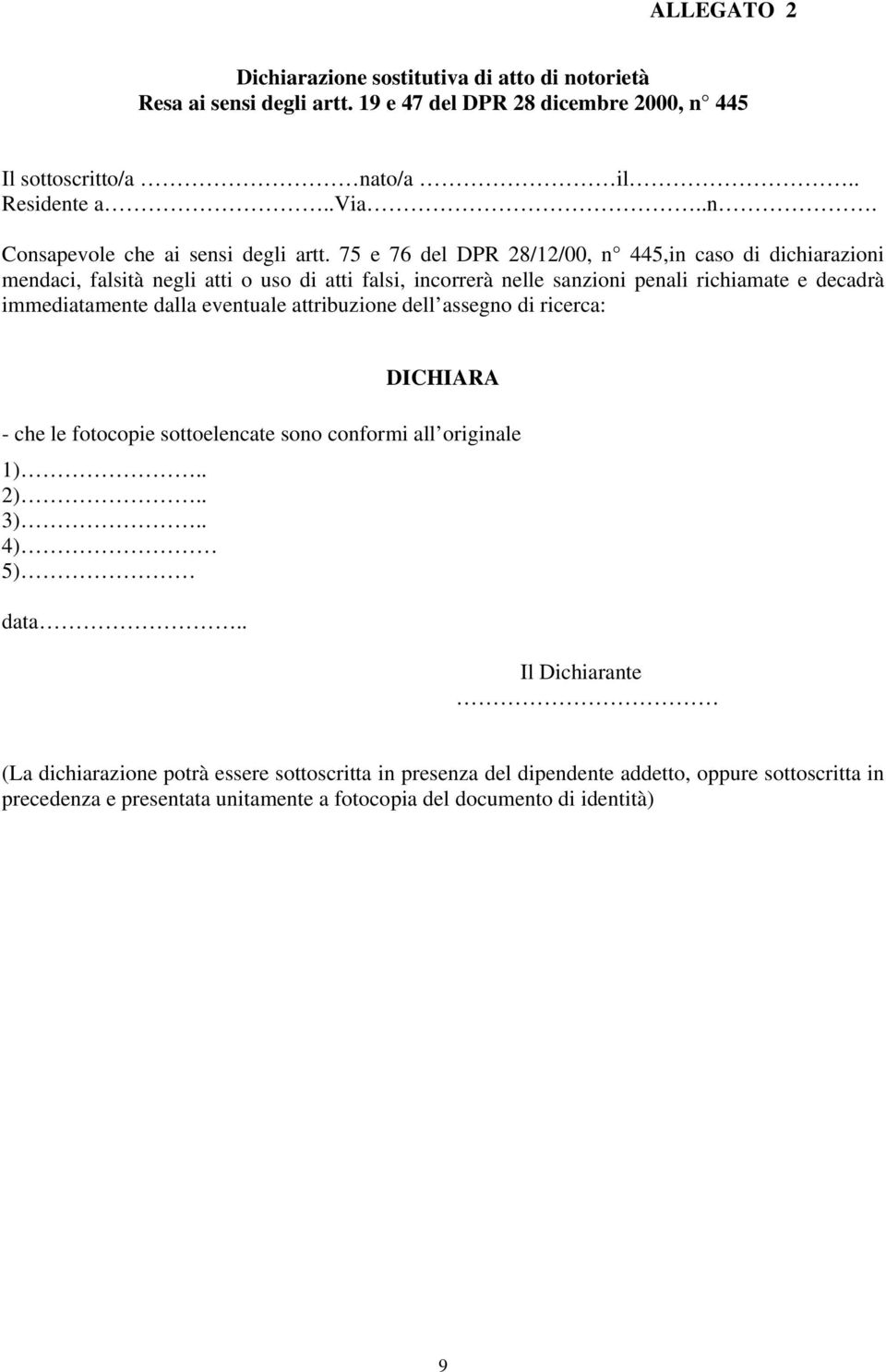 eventuale attribuzione dell assegno di ricerca: DICHIARA - che le fotocopie sottoelencate sono conformi all originale 1).. 2).. 3).. 4) 5) data.