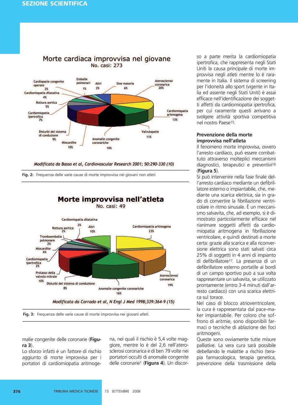 Il sistema di screening per l idoneità allo sport (vigente in Italia ed assente negli Stati Uniti) è assai efficace nell identificazione dei soggetti affetti da cardiomiopatia ipertrofica, per cui