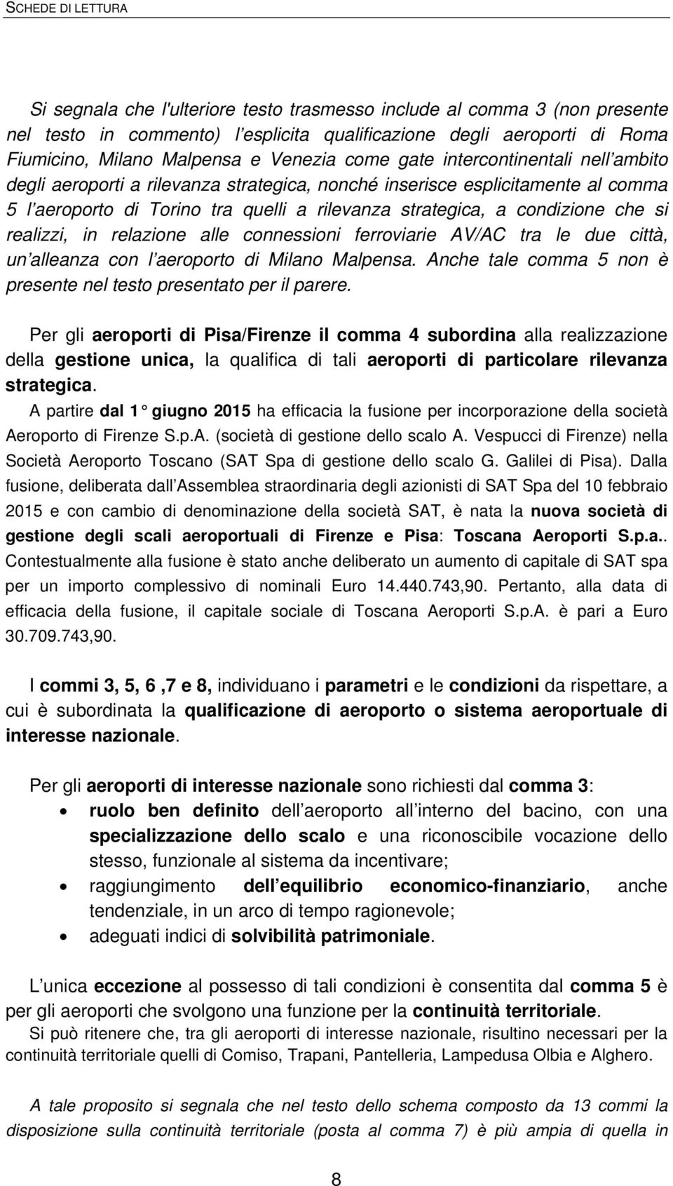 in relazione alle connessioni ferroviarie AV/AC tra le due città, un alleanza con l aeroporto di Milano Malpensa. Anche tale comma 5 non è presente nel testo presentato per il parere.