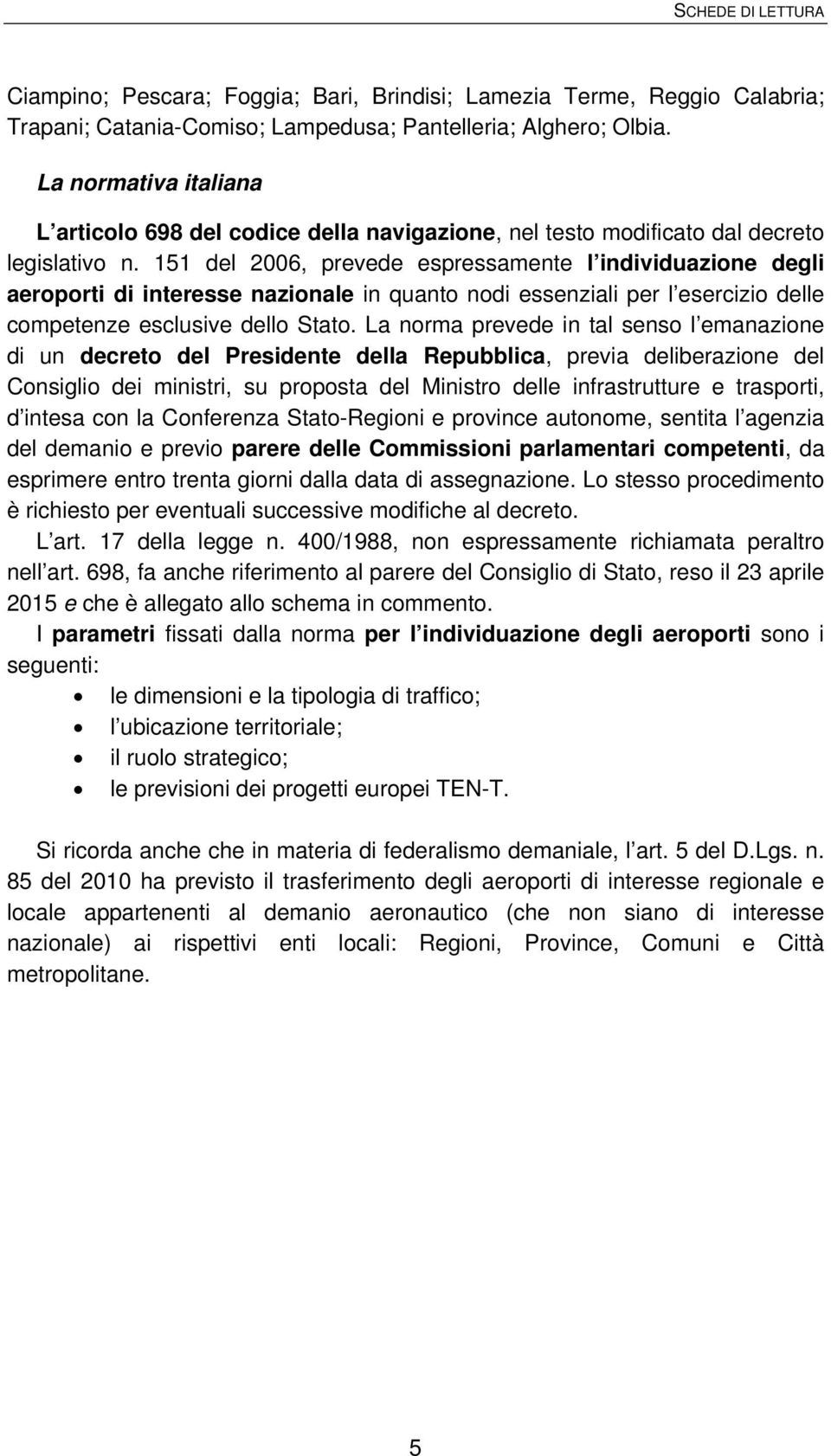 151 del 2006, prevede espressamente l individuazione degli aeroporti di interesse nazionale in quanto nodi essenziali per l esercizio delle competenze esclusive dello Stato.