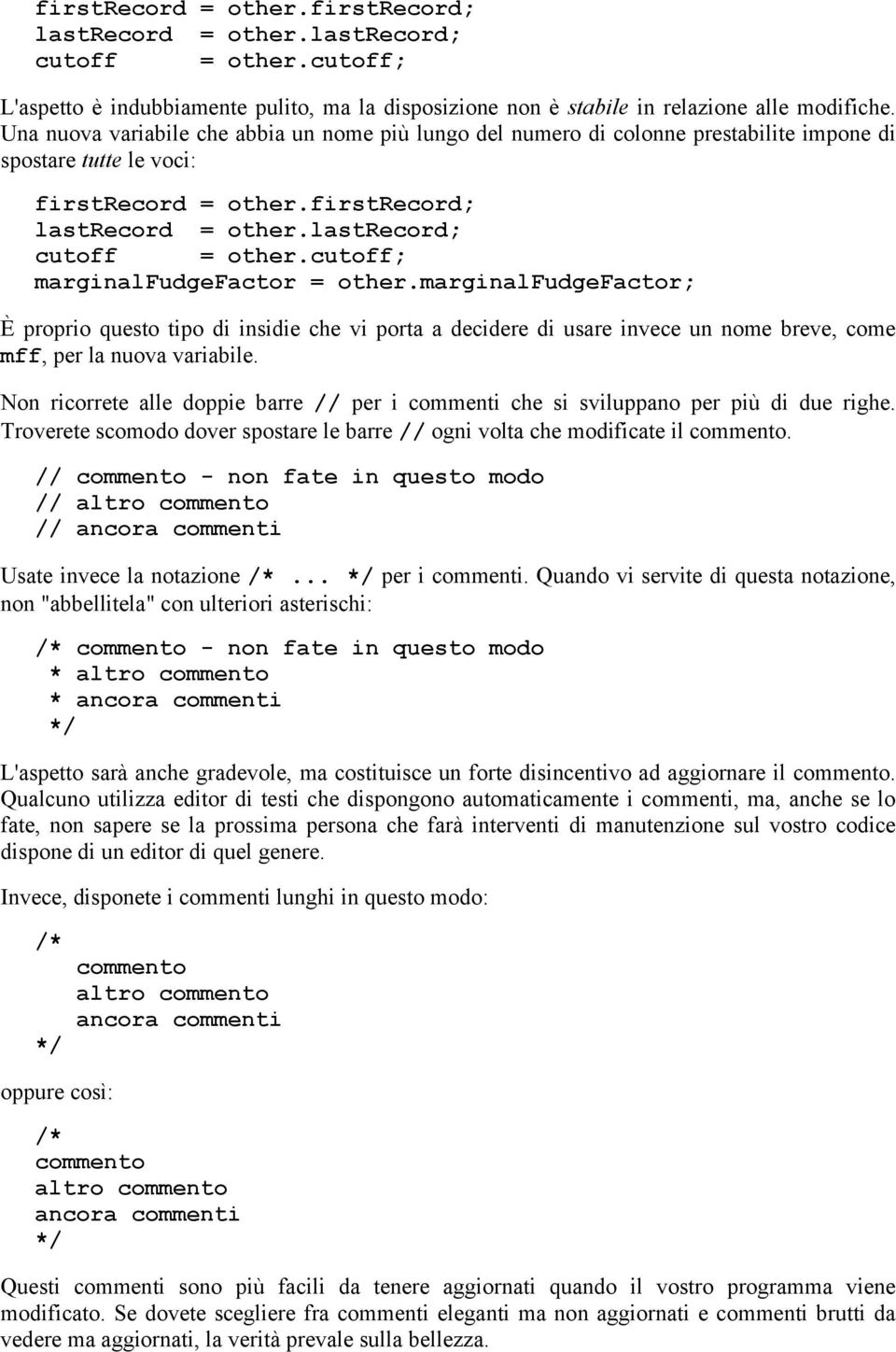 cutoff; marginalfudgefactor = other.marginalfudgefactor; È proprio questo tipo di insidie che vi porta a decidere di usare invece un nome breve, come mff, per la nuova variabile.