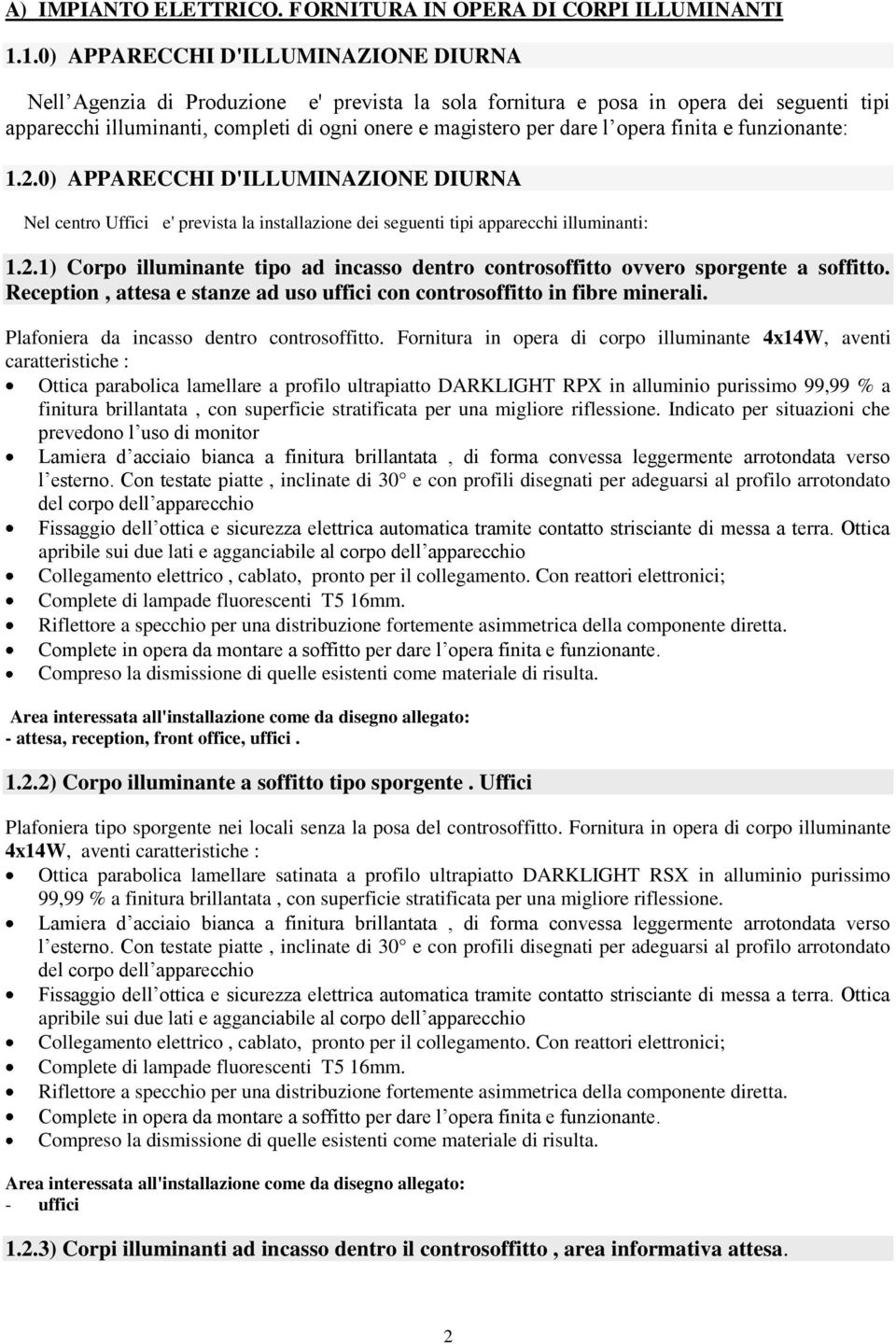 opera finita e funzionante: 1.2.0) APPARECCHI D'ILLUMINAZIONE DIURNA Nel centro Uffici e' prevista la installazione dei seguenti tipi apparecchi illuminanti: 1.2.1) Corpo illuminante tipo ad incasso dentro controsoffitto ovvero sporgente a soffitto.