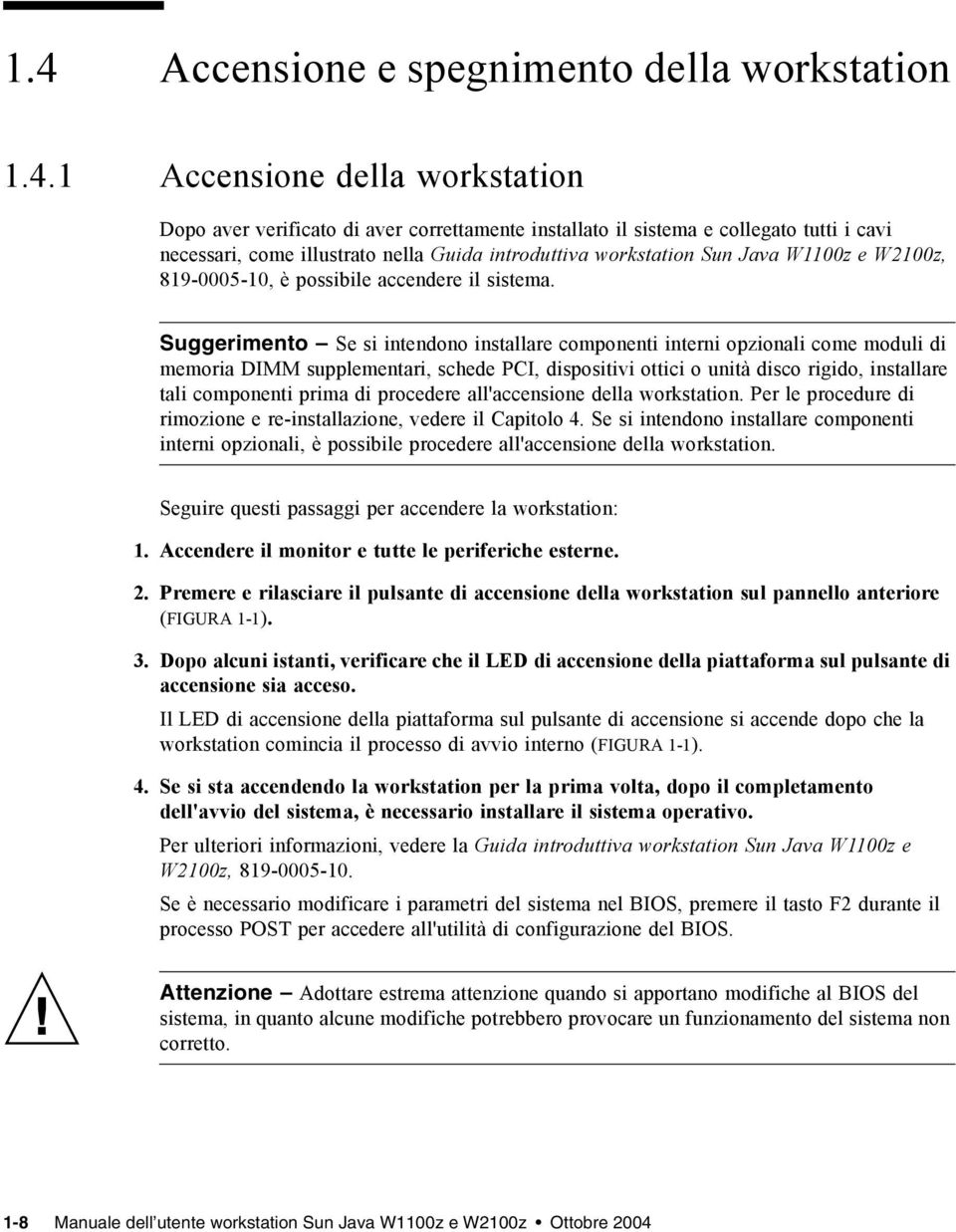 Suggerimento Se si intendono installare componenti interni opzionali come moduli di memoria DIMM supplementari, schede PCI, dispositivi ottici o unità disco rigido, installare tali componenti prima