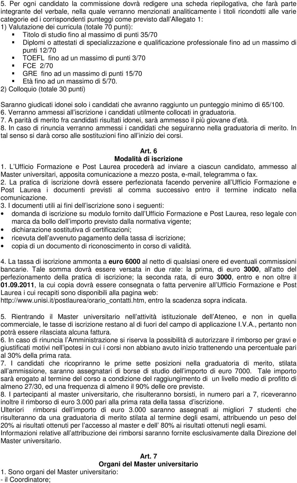 specializzazione e qualificazione professionale fino ad un massimo di punti 12/70 TOEFL fino ad un massimo di punti 3/70 FCE 2/70 GRE fino ad un massimo di punti 15/70 Età fino ad un massimo di 5/70.