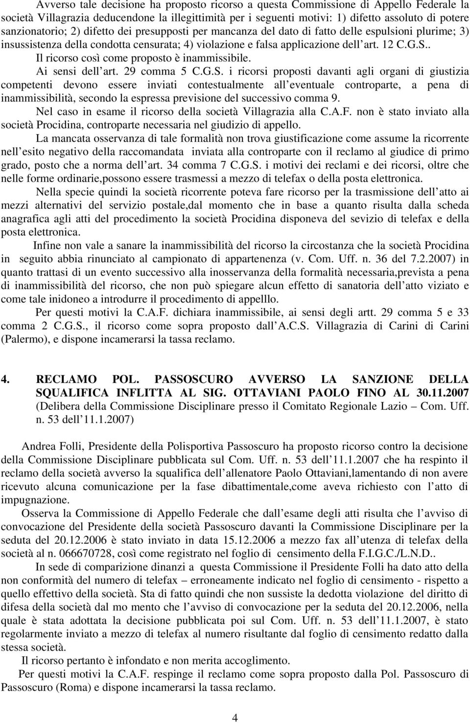 . Il ricorso così come proposto è inammissibile. Ai sensi dell art. 29 comma 5 C.G.S.