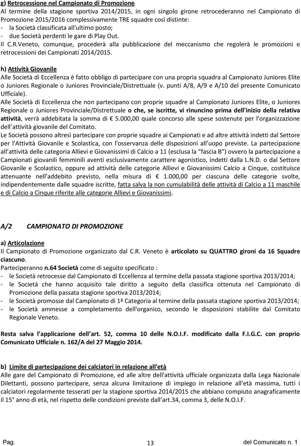 Veneto, comunque, procederà alla pubblicazione del meccanismo che regolerà le promozioni e retrocessioni dei Campionati 2014/2015.