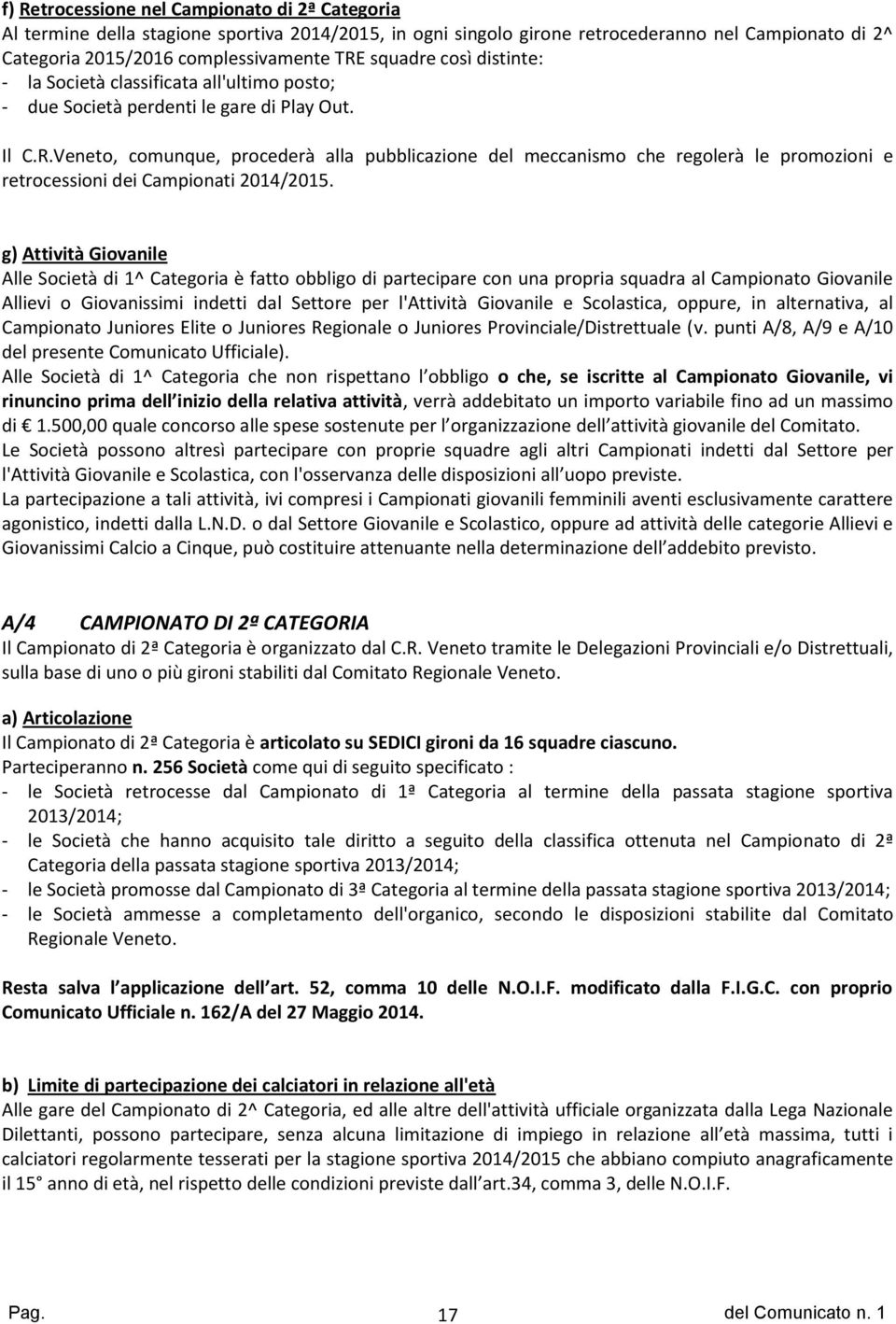 Veneto, comunque, procederà alla pubblicazione del meccanismo che regolerà le promozioni e retrocessioni dei Campionati 2014/2015.