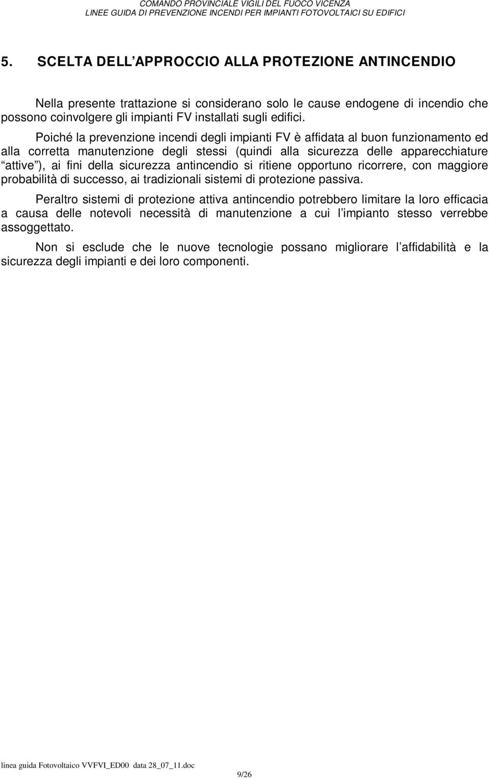 sicurezza antincendio si ritiene opportuno ricorrere, con maggiore probabilità di successo, ai tradizionali sistemi di protezione passiva.