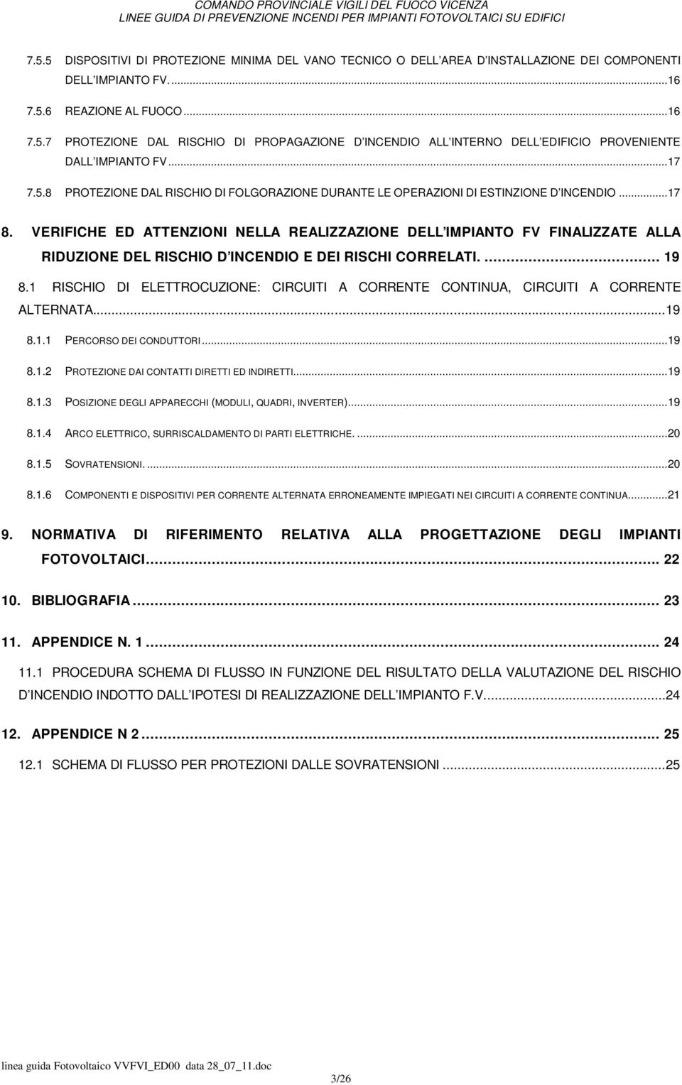 VERIFICHE ED ATTENZIONI NELLA REALIZZAZIONE DELL IMPIANTO FV FINALIZZATE ALLA RIDUZIONE DEL RISCHIO D INCENDIO E DEI RISCHI CORRELATI.... 19 8.