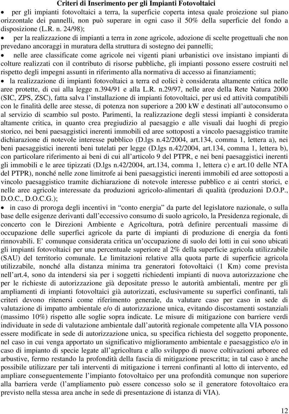 24/98); per la realizzazione di impianti a terra in zone agricole, adozione di scelte progettuali che non prevedano ancoraggi in muratura della struttura di sostegno dei pannelli; nelle aree