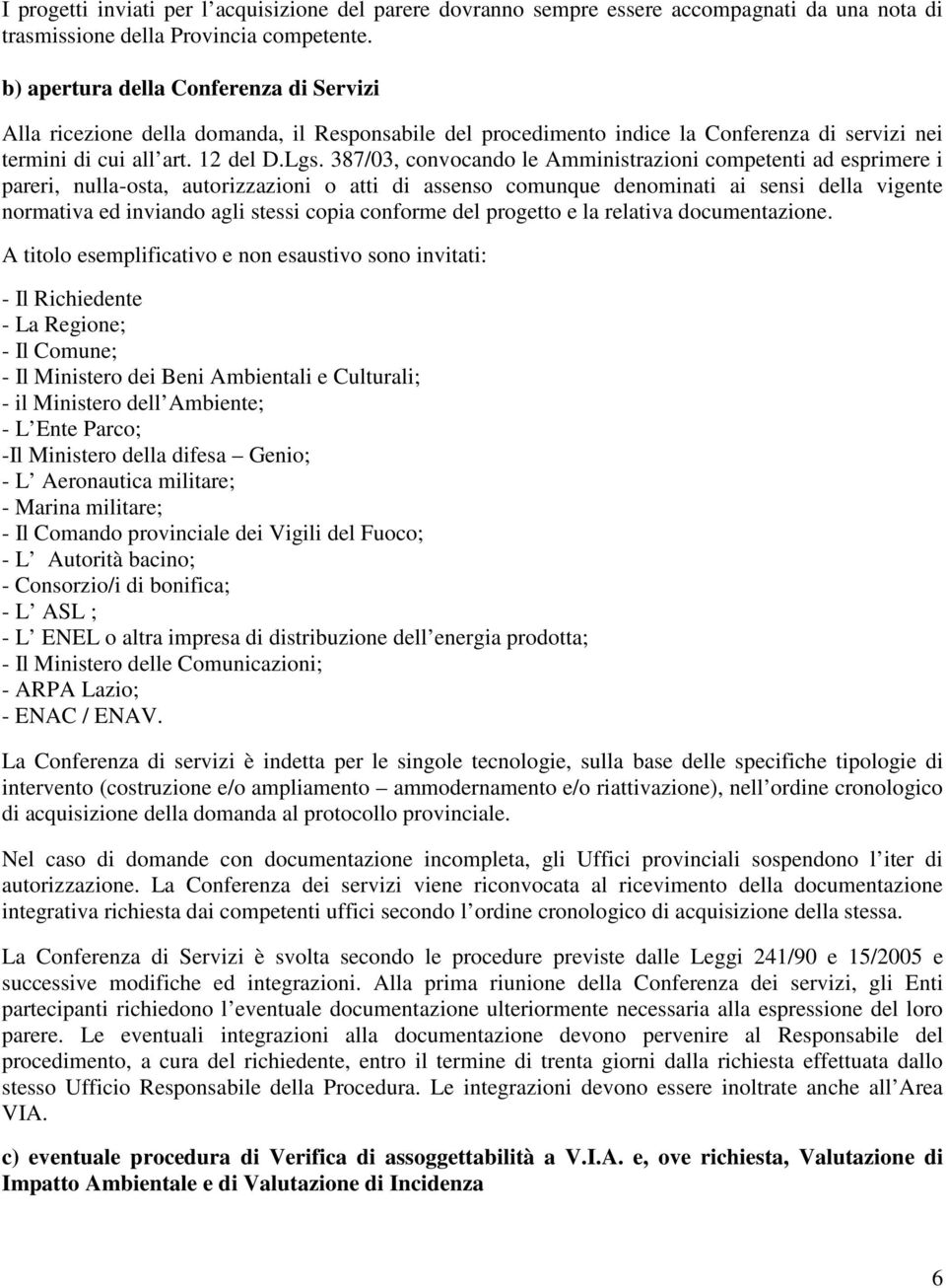 387/03, convocando le Amministrazioni competenti ad esprimere i pareri, nulla-osta, autorizzazioni o atti di assenso comunque denominati ai sensi della vigente normativa ed inviando agli stessi copia