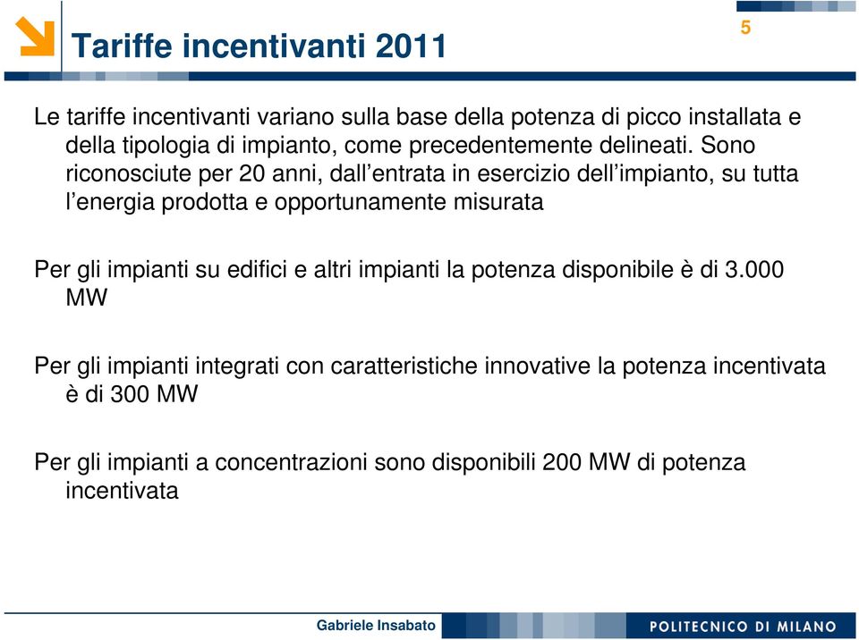 Sono riconosciute per 20 anni, dall entrata in esercizio dell impianto, su tutta l energia prodotta e opportunamente misurata Per gli