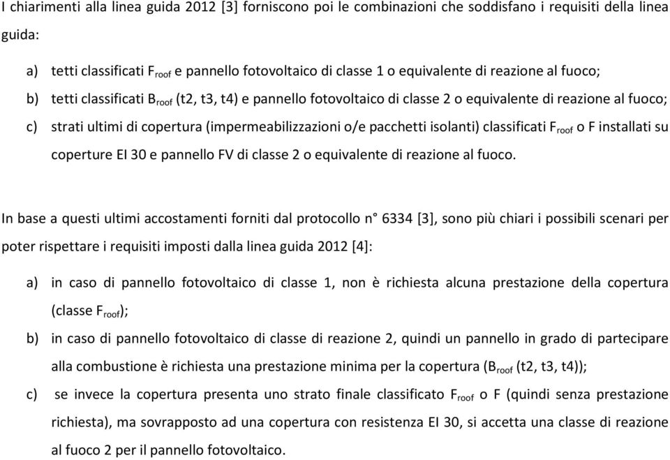 isolanti) classificati F roof o F installati su coperture EI 30 e pannello FV di classe 2 o equivalente di reazione al fuoco.