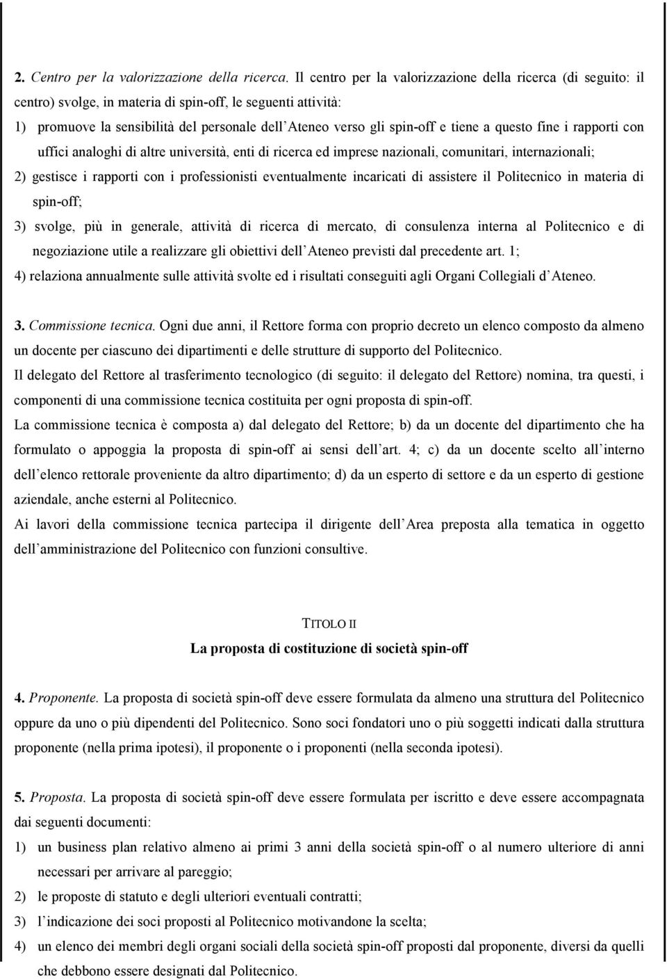 tiene a questo fine i rapporti con uffici analoghi di altre università, enti di ricerca ed imprese nazionali, comunitari, internazionali; 2) gestisce i rapporti con i professionisti eventualmente