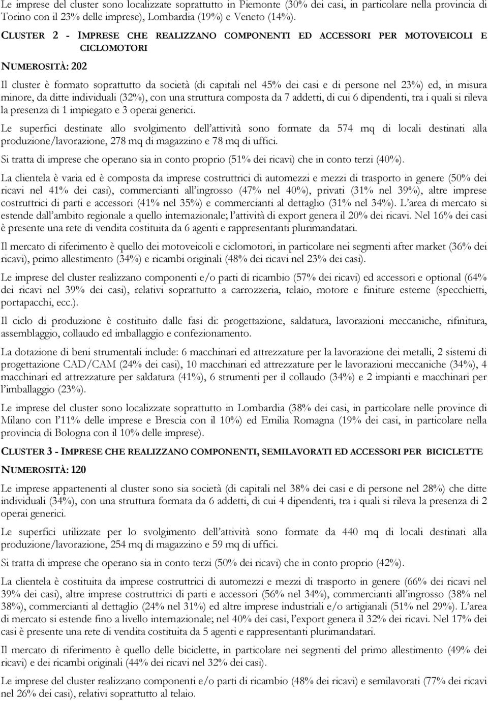 23%) ed, in misura minore, da ditte individuali (32%), con una struttura composta da 7 addetti, di cui 6 dipendenti, tra i quali si rileva la presenza di 1 impiegato e 3 operai generici.