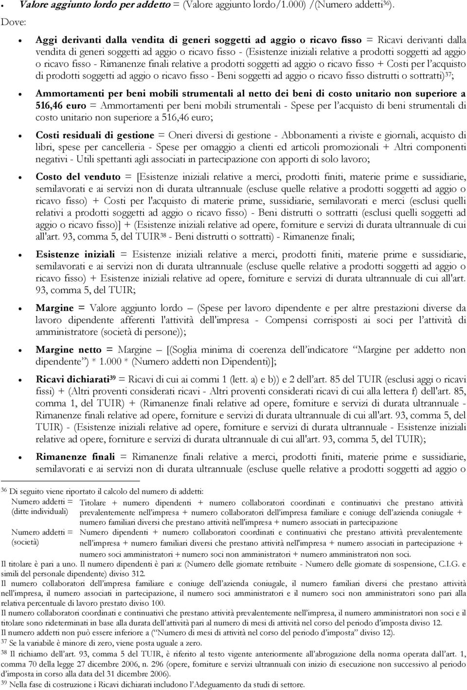 soggetti ad aggio o ricavo fisso - Rimanenze finali relative a prodotti soggetti ad aggio o ricavo fisso + Costi per l acquisto di prodotti soggetti ad aggio o ricavo fisso - Beni soggetti ad aggio o