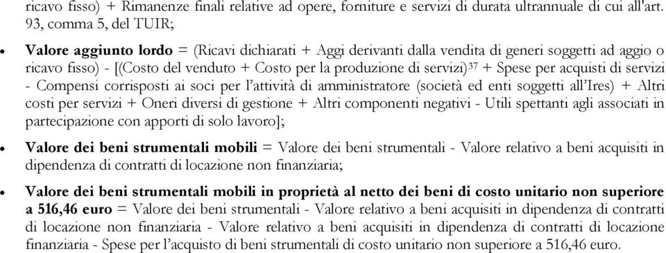 servizi) 37 + Spese per acquisti di servizi - Compensi corrisposti ai soci per l attività di amministratore (società ed enti soggetti all Ires) + Altri costi per servizi + Oneri diversi di gestione +