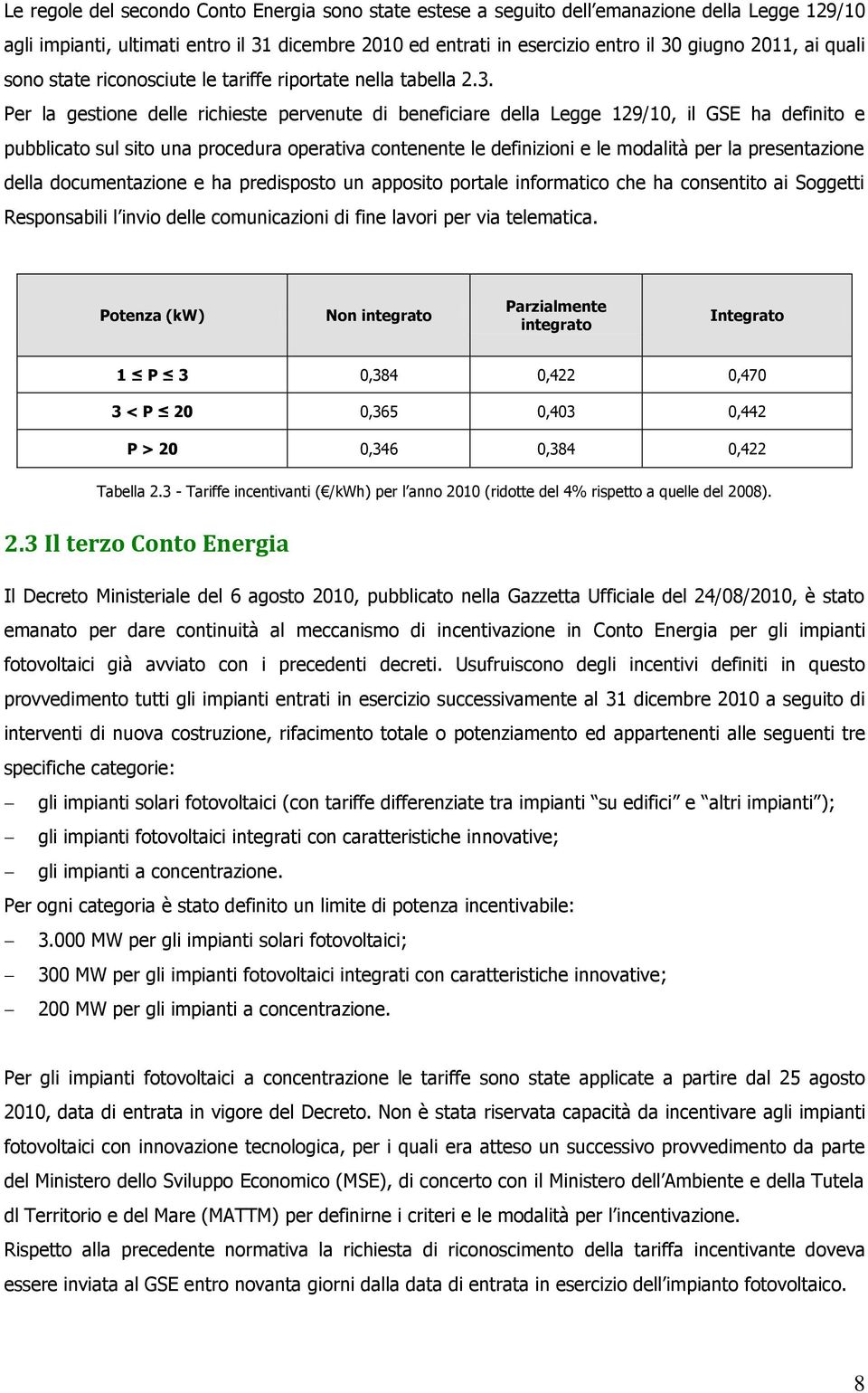 Per la gestione delle richieste pervenute di beneficiare della Legge 129/10, il GSE ha definito e pubblicato sul sito una procedura operativa contenente le definizioni e le modalità per la