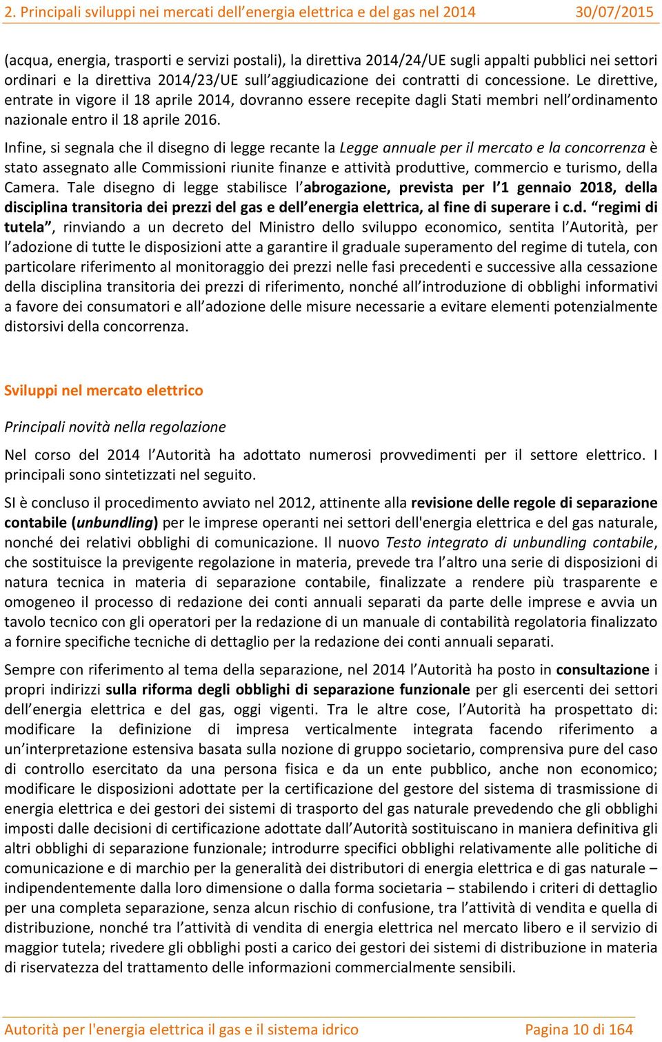 Le direttive, entrate in vigore il 18 aprile 2014, dovranno essere recepite dagli Stati membri nell ordinamento nazionale entro il 18 aprile 2016.