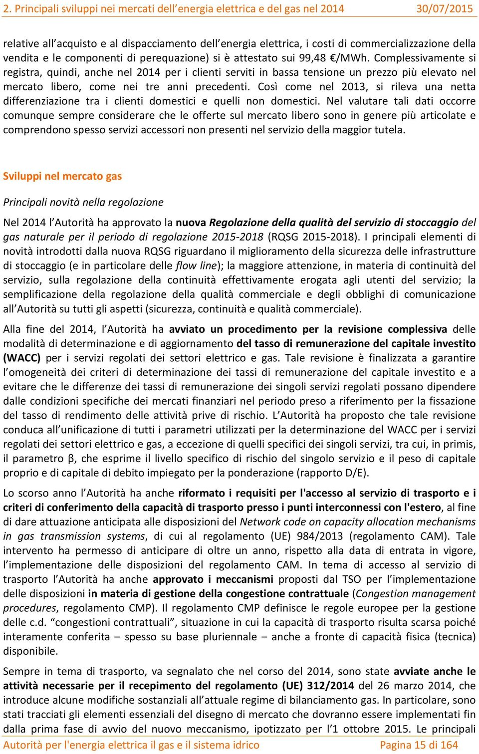 Complessivamente si registra, quindi, anche nel 2014 per i clienti serviti in bassa tensione un prezzo più elevato nel mercato libero, come nei tre anni precedenti.