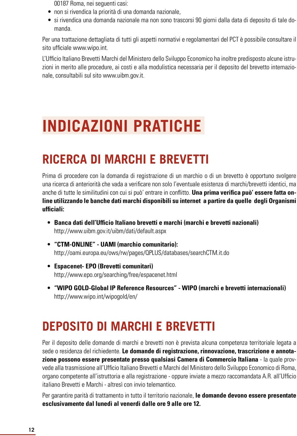 L Ufficio Italiano Brevetti Marchi del Ministero dello Sviluppo Economico ha inoltre predisposto alcune istruzioni in merito alle procedure, ai costi e alla modulistica necessaria per il deposito del