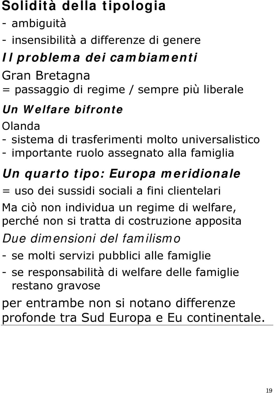 sussidi sociali a fini clientelari Ma ciò non individua un regime di welfare, perché non si tratta di costruzione apposita Due dimensioni del familismo - se molti