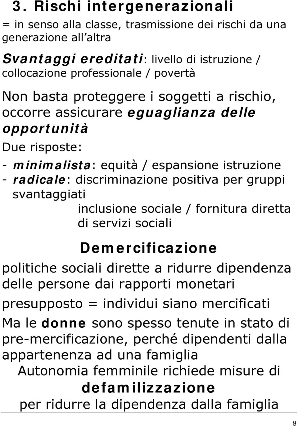 svantaggiati inclusione sociale / fornitura diretta di servizi sociali Demercificazione politiche sociali dirette a ridurre dipendenza delle persone dai rapporti monetari presupposto = individui