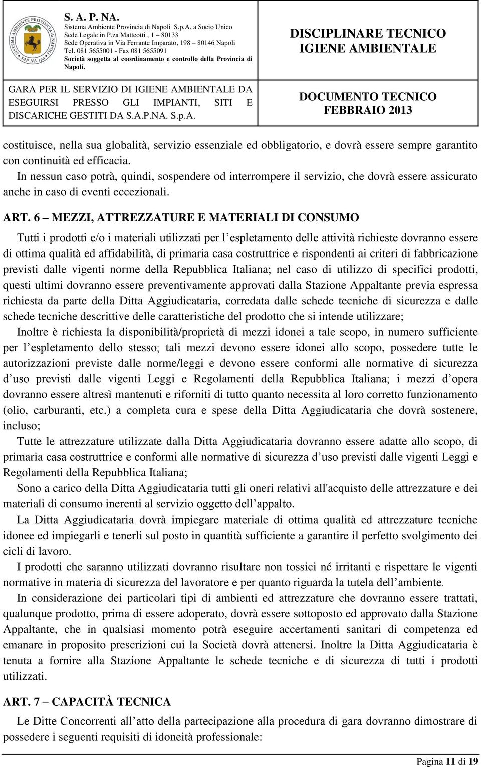 6 MEZZI, ATTREZZATURE E MATERIALI DI CONSUMO Tutti i prodotti e/o i materiali utilizzati per l espletamento delle attività richieste dovranno essere di ottima qualità ed affidabilità, di primaria