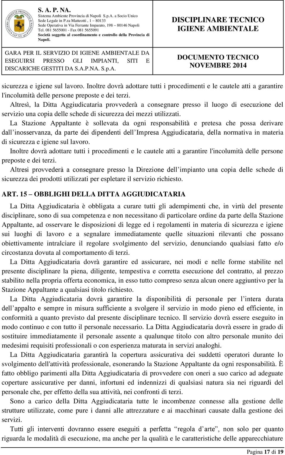 La Stazione Appaltante è sollevata da ogni responsabilità e pretesa che possa derivare dall inosservanza, da parte dei dipendenti dell Impresa Aggiudicataria, della normativa in materia di sicurezza