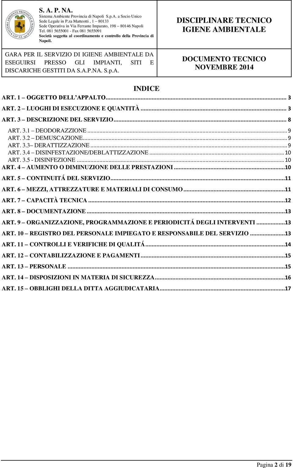 ..11 ART. 6 MEZZI, ATTREZZATURE E MATERIALI DI CONSUMO...11 ART. 7 CAPACITÀ TECNICA...12 ART. 8 DOCUMENTAZIONE...13 ART. 9 ORGANIZZAZIONE, PROGRAMMAZIONE E PERIODICITÁ DEGLI INTERVENTI...13 ART. 10 REGISTRO DEL PERSONALE IMPIEGATO E RESPONSABILE DEL SERVIZIO.