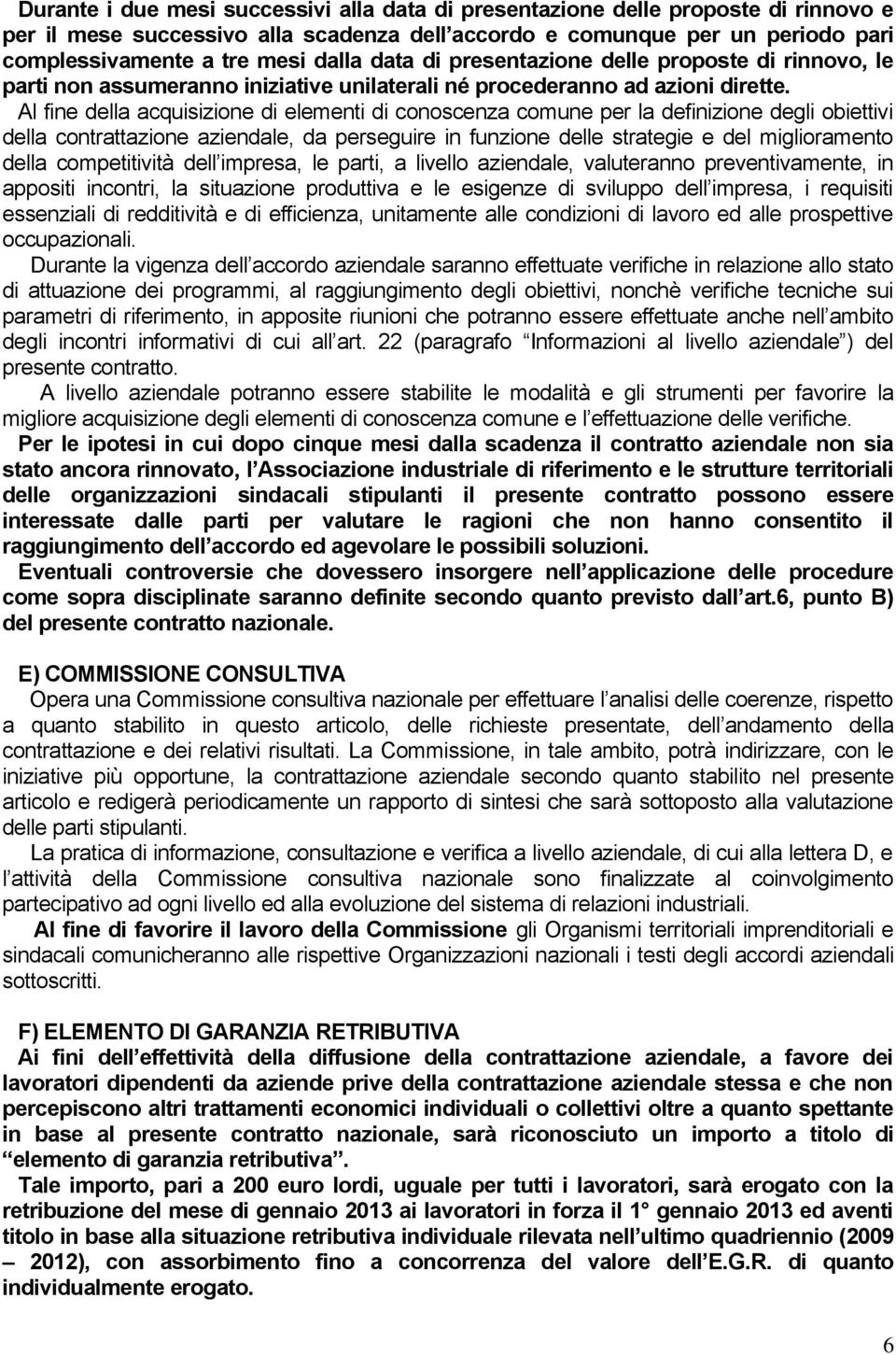 Al fine della acquisizione di elementi di conoscenza comune per la definizione degli obiettivi della contrattazione aziendale, da perseguire in funzione delle strategie e del miglioramento della