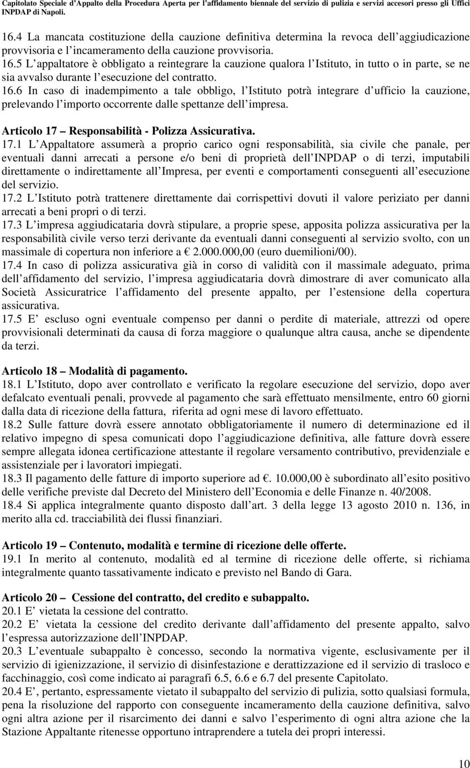 6 In caso di inadempimento a tale obbligo, l Istituto potrà integrare d ufficio la cauzione, prelevando l importo occorrente dalle spettanze dell impresa.