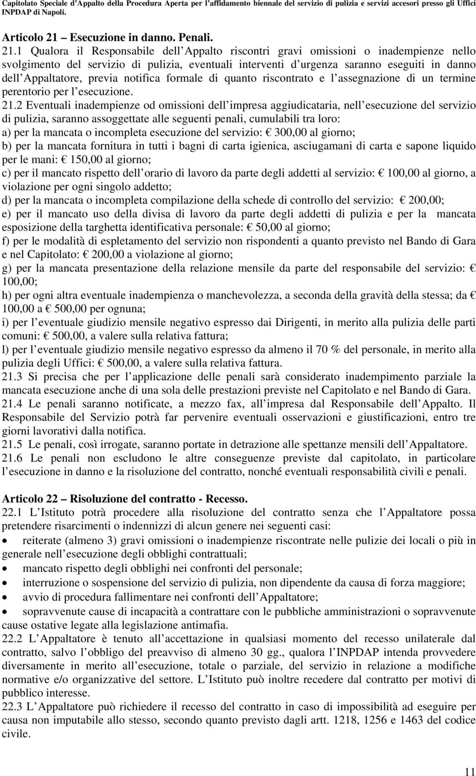 1 Qualora il Responsabile dell Appalto riscontri gravi omissioni o inadempienze nello svolgimento del servizio di pulizia, eventuali interventi d urgenza saranno eseguiti in danno dell Appaltatore,