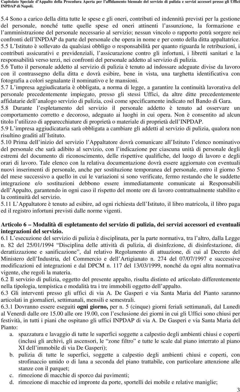 5.5 L Istituto è sollevato da qualsiasi obbligo o responsabilità per quanto riguarda le retribuzioni, i contributi assicurativi e previdenziali, l assicurazione contro gli infortuni, i libretti