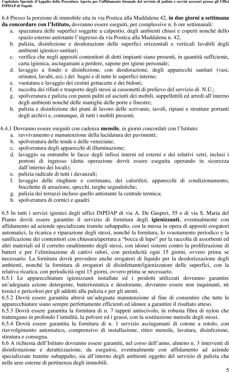 pulizia, disinfezione e deodorazione delle superfici orizzontali e verticali lavabili degli ambienti igienico-sanitari; c.