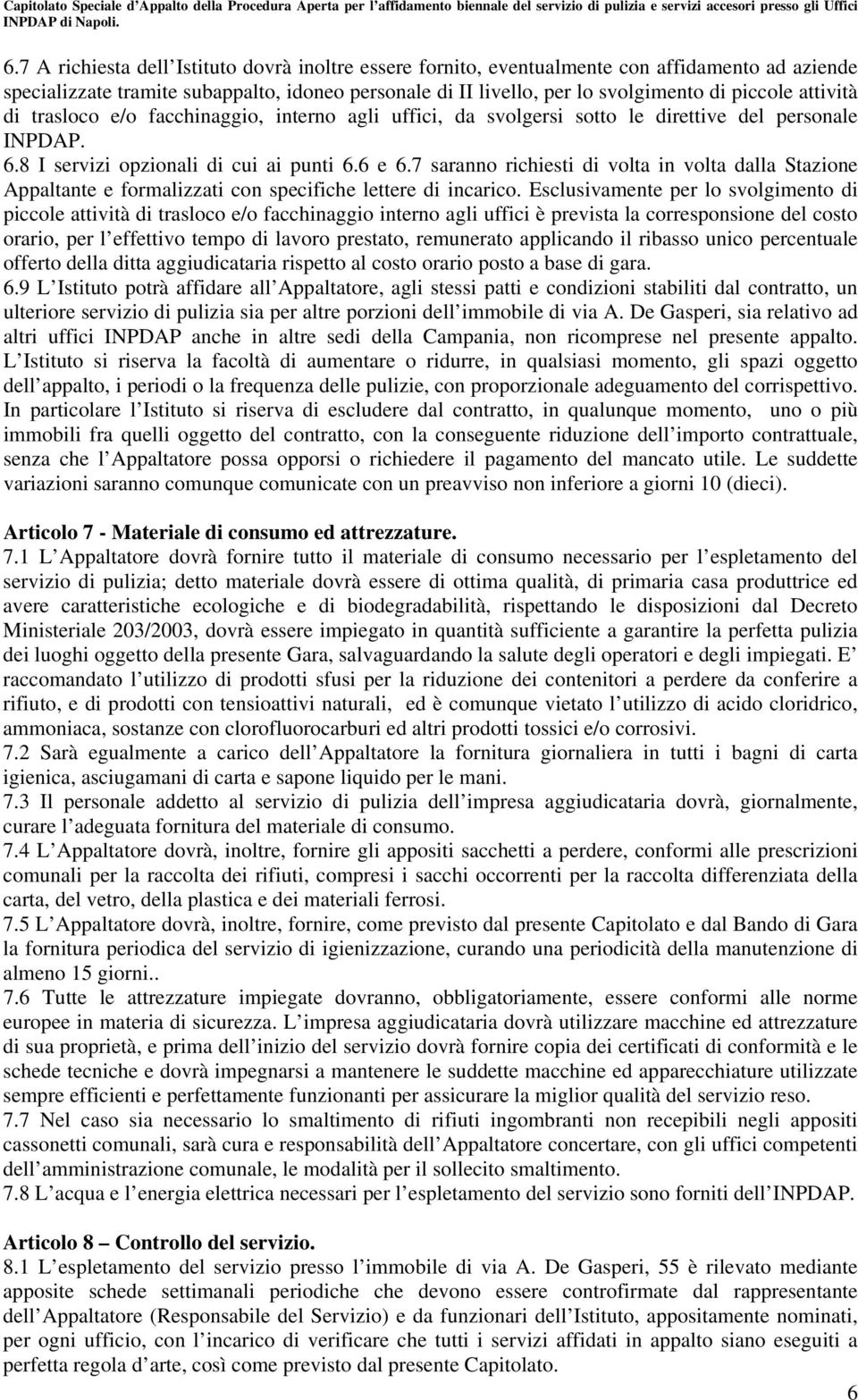 7 saranno richiesti di volta in volta dalla Stazione Appaltante e formalizzati con specifiche lettere di incarico.