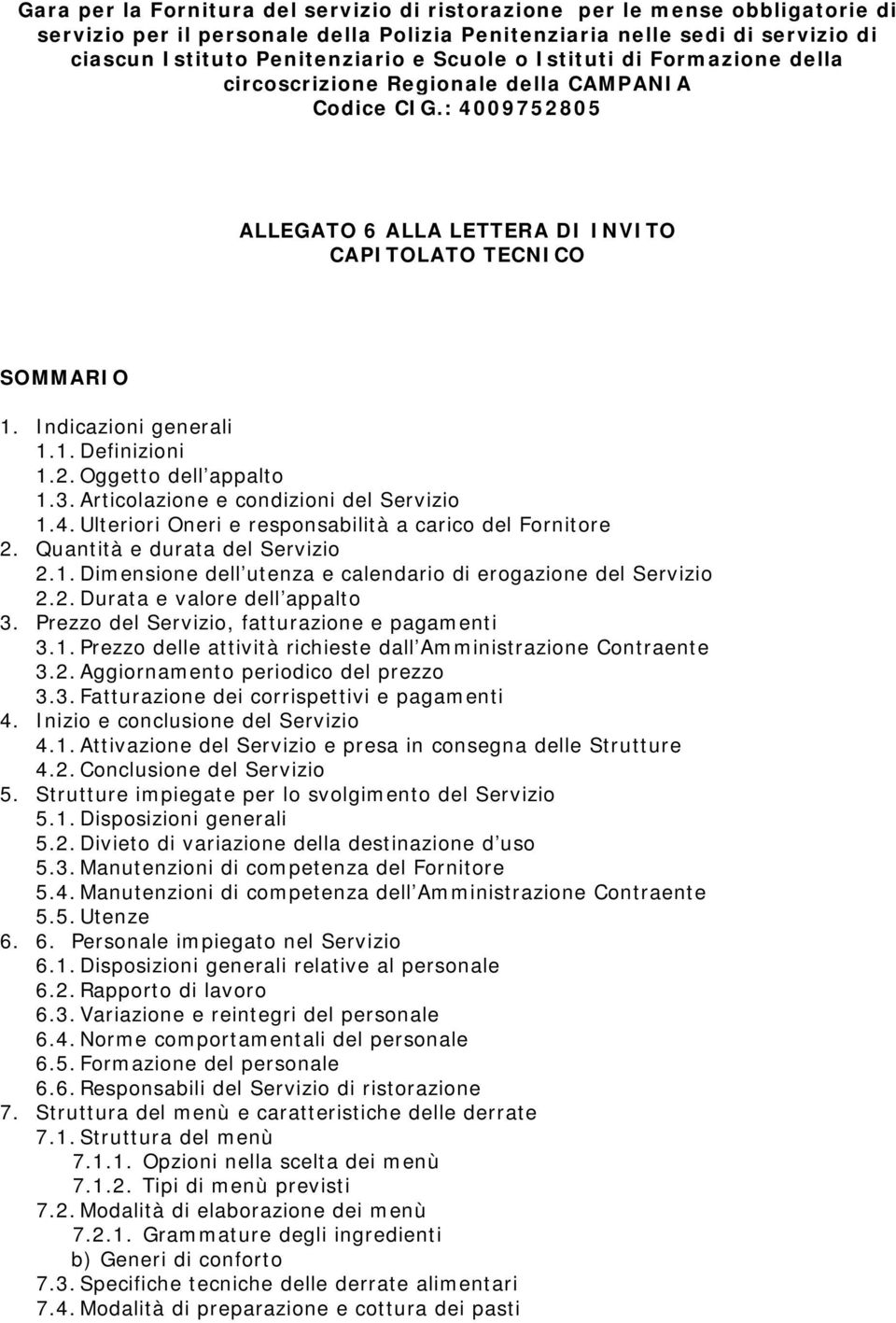 2. Oggetto dell appalto 1.3. Articolazione e condizioni del Servizio 1.4. Ulteriori Oneri e responsabilità a carico del Fornitore 2. Quantità e durata del Servizio 2.1. Dimensione dell utenza e calendario di erogazione del Servizio 2.