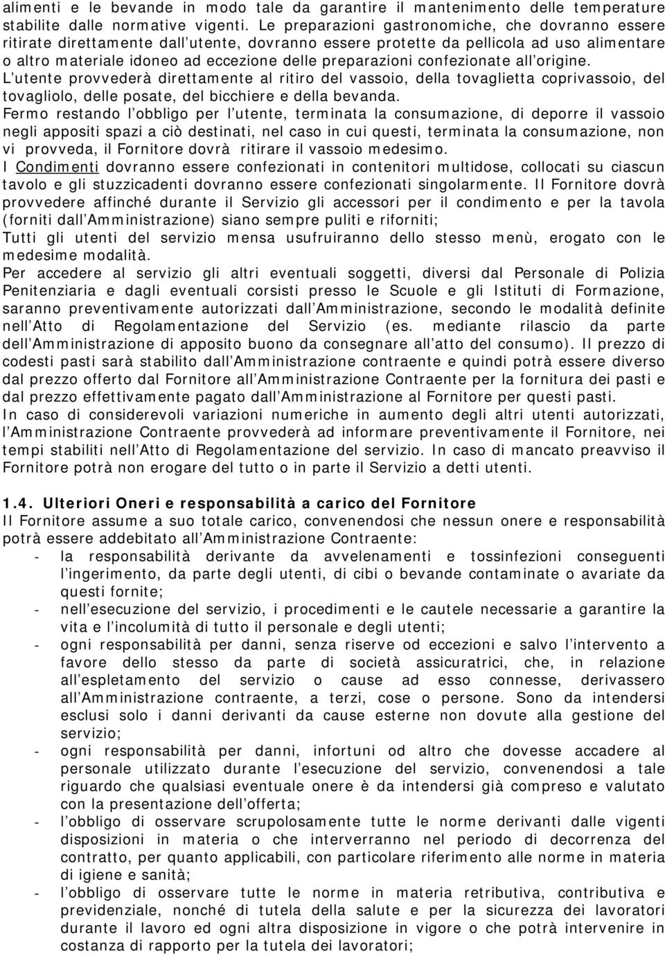 confezionate all origine. L utente provvederà direttamente al ritiro del vassoio, della tovaglietta coprivassoio, del tovagliolo, delle posate, del bicchiere e della bevanda.