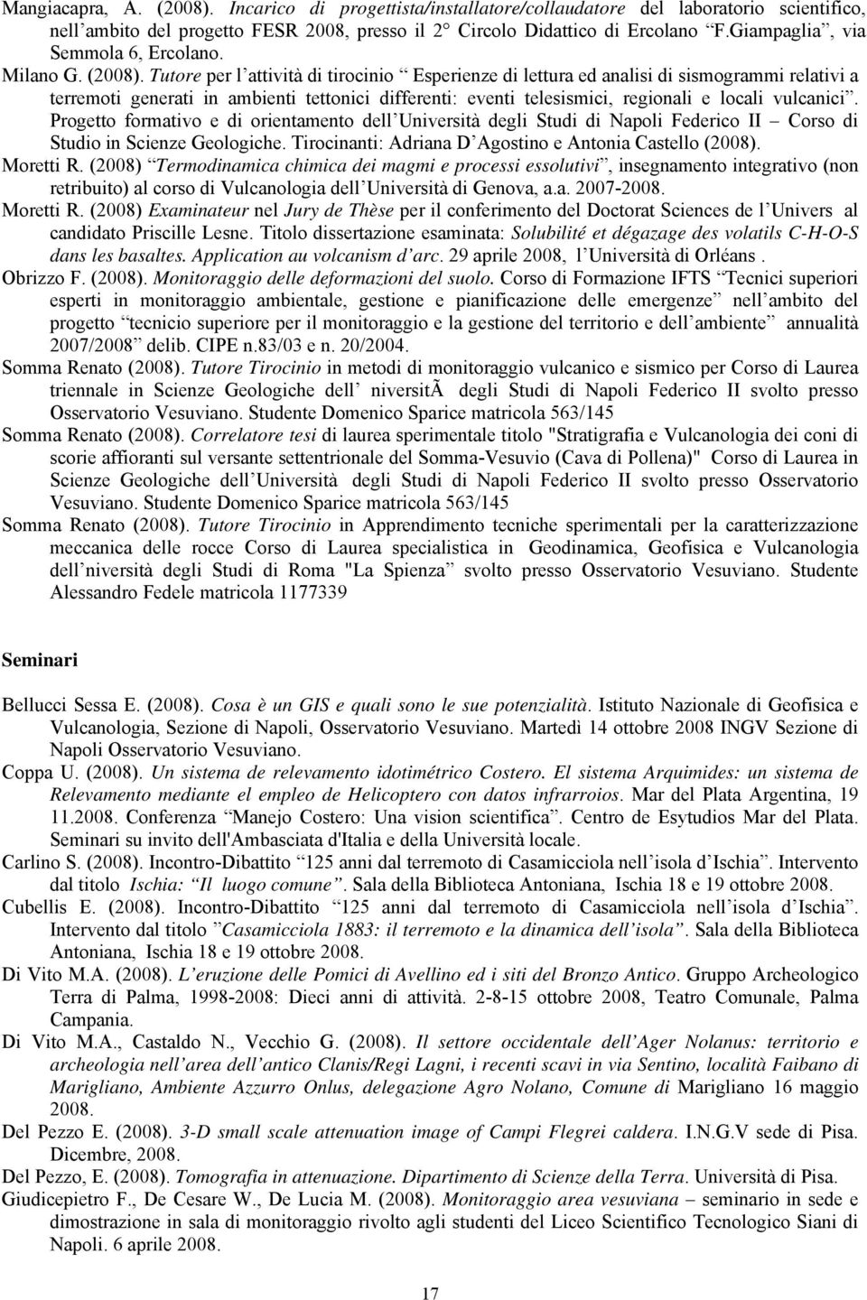 Tutore per l attività di tirocinio Esperienze di lettura ed analisi di sismogrammi relativi a terremoti generati in ambienti tettonici differenti: eventi telesismici, regionali e locali vulcanici.