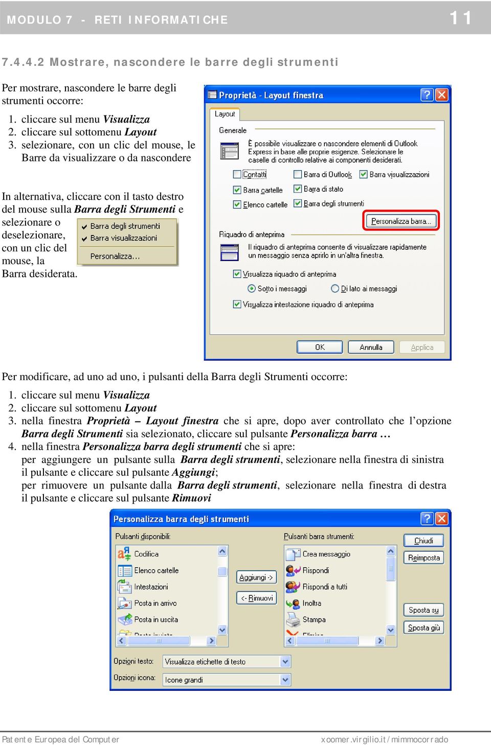 selezionare, con un clic del mouse, le Barre da visualizzare o da nascondere In alternativa, cliccare con il tasto destro del mouse sulla Barra degli Strumenti e selezionare o deselezionare, con un