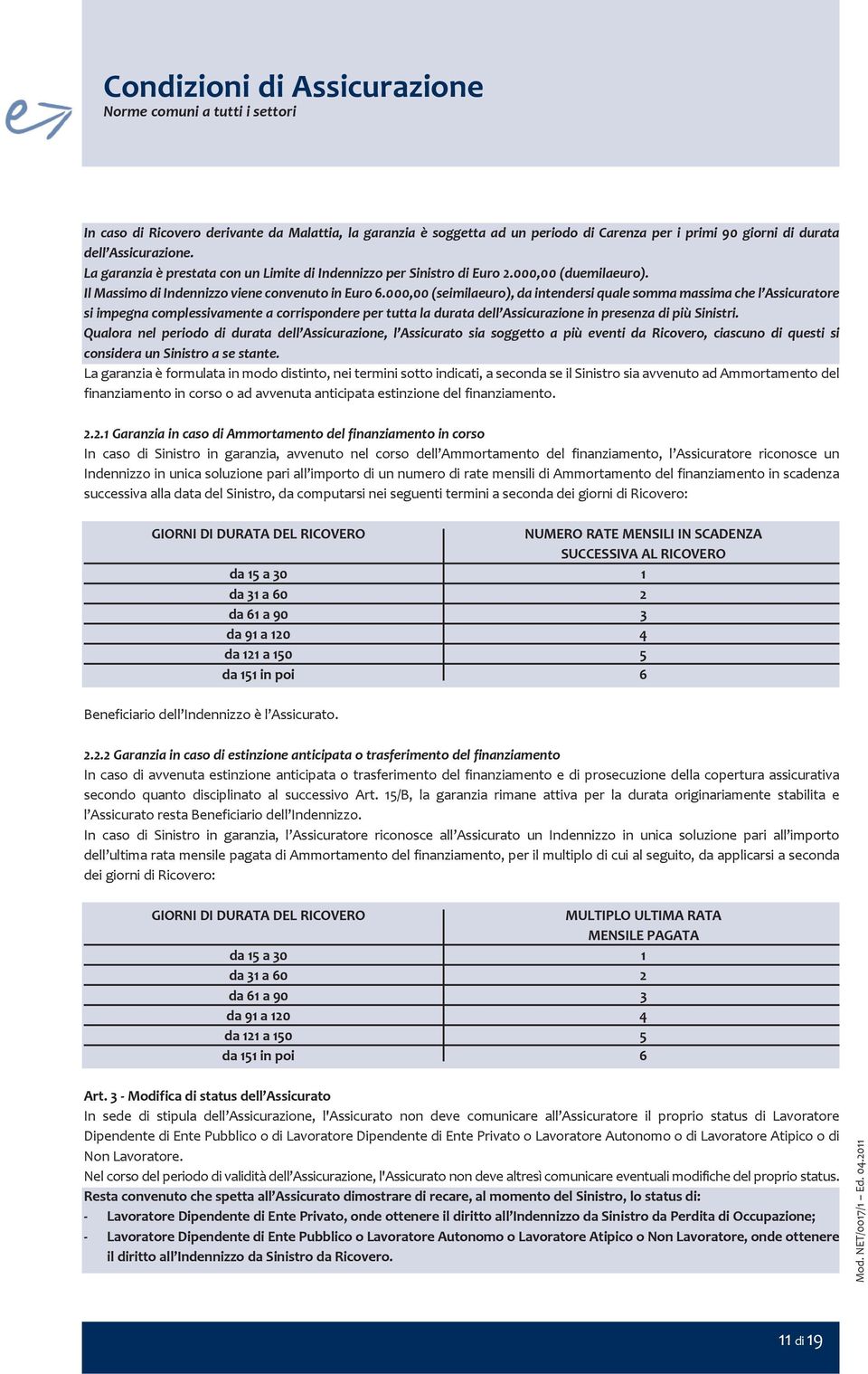 000,00 (seimilaeuro), da intendersi quale somma massima che l Assicuratore si impegna complessivamente a corrispondere per tutta la durata dell Assicurazione in presenza di più Sinistri.