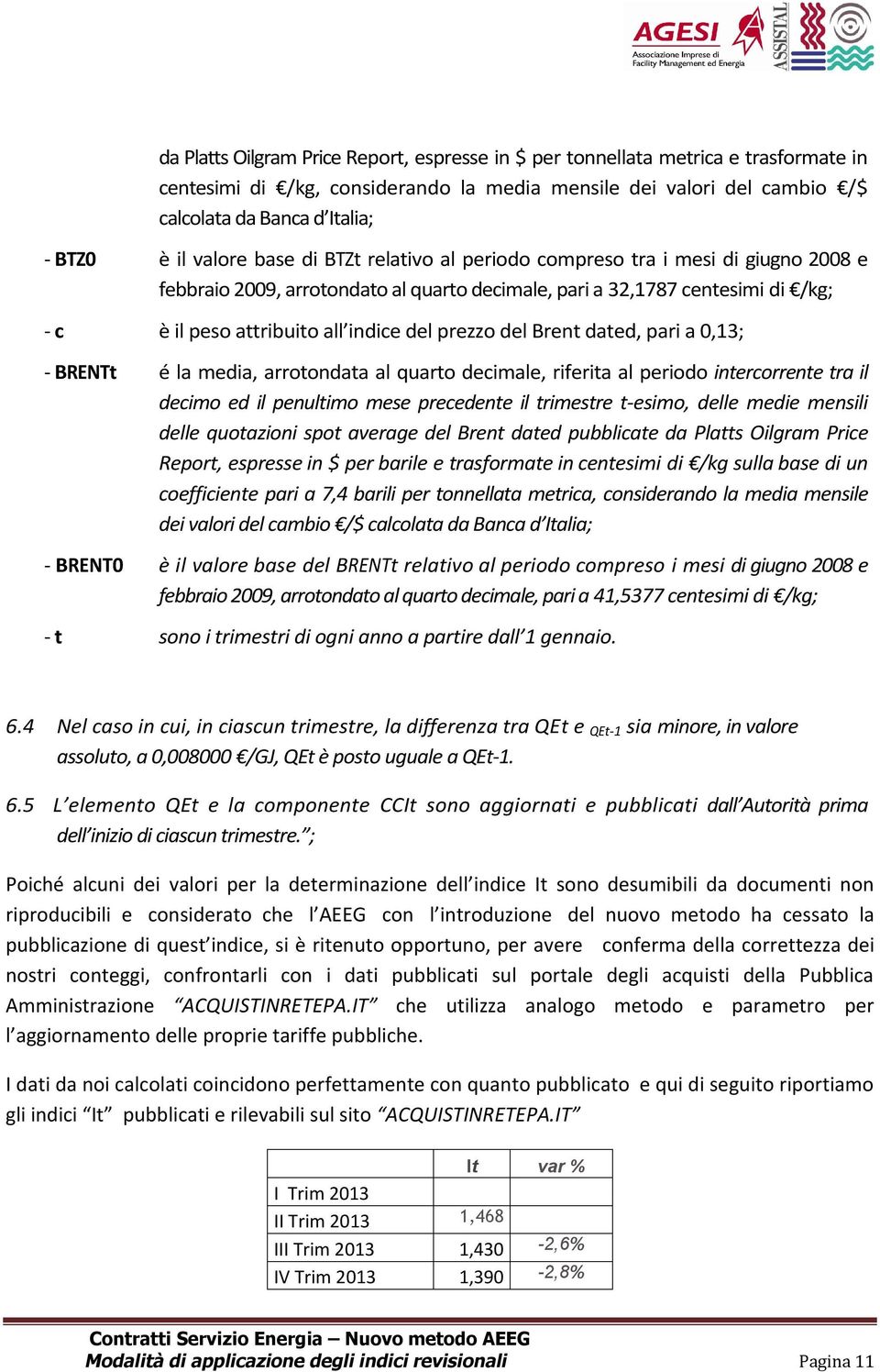 prezzo del Brent dated, pari a 0,13; - BRENTt é la media, arrotondata al quarto decimale, riferita al periodo intercorrente tra il decimo ed il penultimo mese precedente il trimestre t-esimo, delle