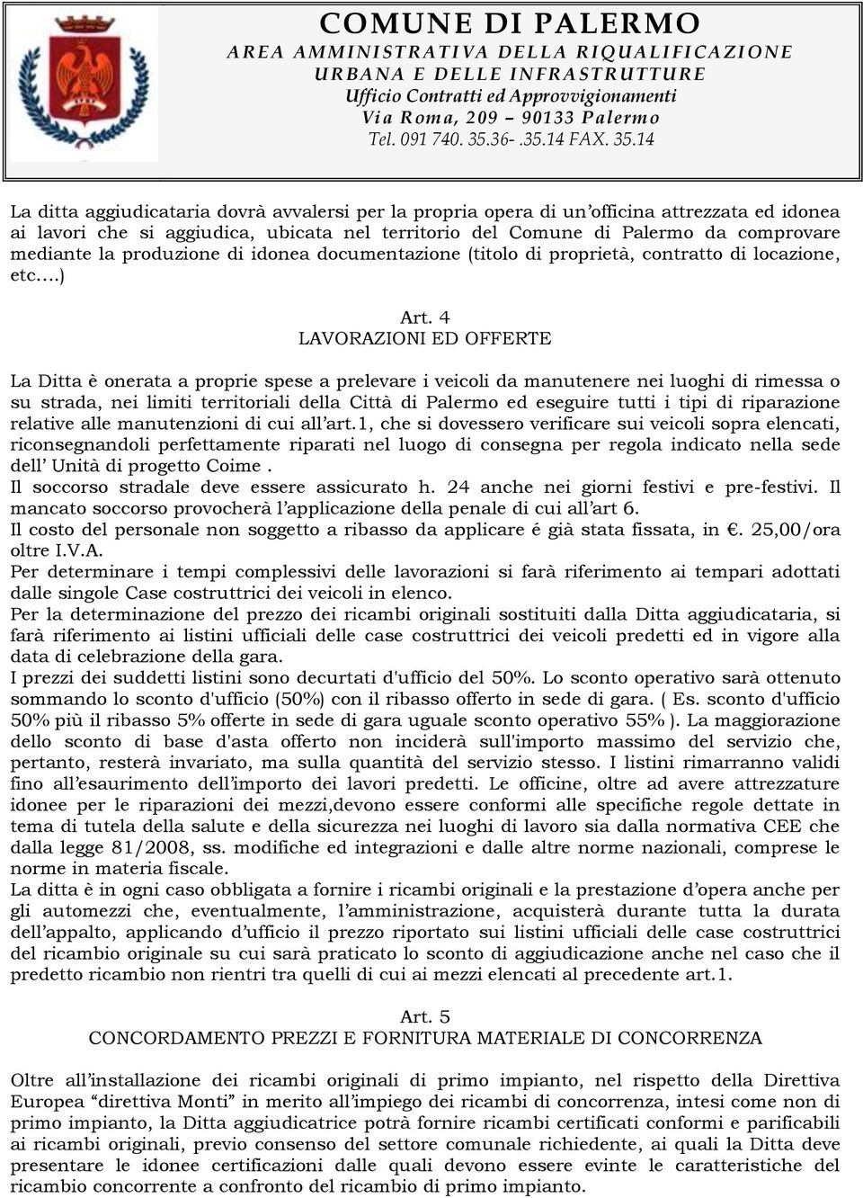 4 LAVORAZIONI ED OFFERTE La Ditta è onerata a proprie spese a prelevare i veicoli da manutenere nei luoghi di rimessa o su strada, nei limiti territoriali della Città di Palermo ed eseguire tutti i