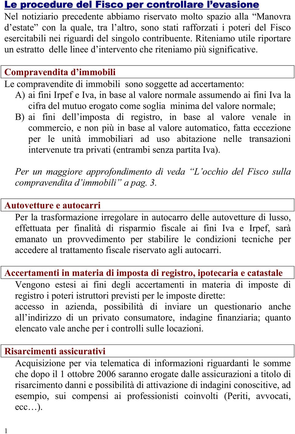 Compravendita d immobili Le compravendite di immobili sono soggette ad accertamento: A) ai fini Irpef e Iva, in base al valore normale assumendo ai fini Iva la cifra del mutuo erogato come soglia